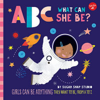 ABC What Can She Be? : ABC for Me : Girls can be anything they want to be, from A to Z - Sugar Snap Studio