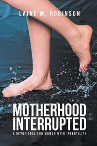 Motherhood Interrupted : A Devotional for Women with Infertility - Laine Robinson