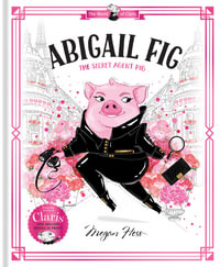 Abigail Fig: The Secret Agent Pig : World of Claris #2 - Megan Hess