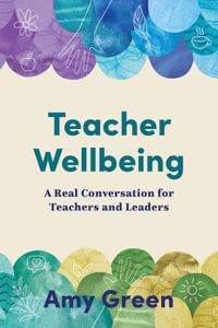 Teacher Wellbeing : A Real Conversation for Teachers and Leaders - Amy Green