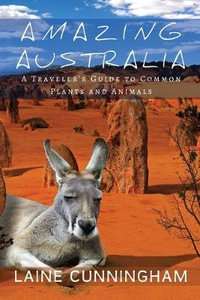 Amazing Australia : A Traveler's Guide to Common Plants and Animals - Laine Cunningham