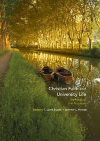 Christian Faith and University Life : Stewards of the Academy - T. Laine Scales