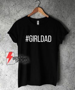 #Girldad Girl Dad Father of Daughters Shirt