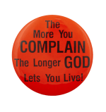 The More You Complain The Longer God Lets You Live Humorous Busy Beaver Button Museum