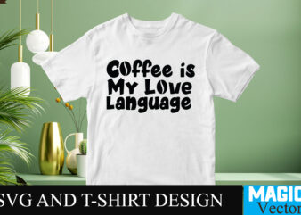 Coffee is my Love Language SVG T-shirt design,Coffee Is My Love Language T-shirt Design,coffee cup,coffee cup svg,coffee,coffee svg,coffee mug,3d coffee cup,coffee mug svg,coffee pot svg,coffee box svg,coffee cup box,diy coffee