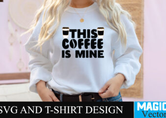 This Coffee is Mine SVG T-shirt design,Coffee Is My Love Language T-shirt Design,coffee cup,coffee cup svg,coffee,coffee svg,coffee mug,3d coffee cup,coffee mug svg,coffee pot svg,coffee box svg,coffee cup box,diy coffee mugs,coffee