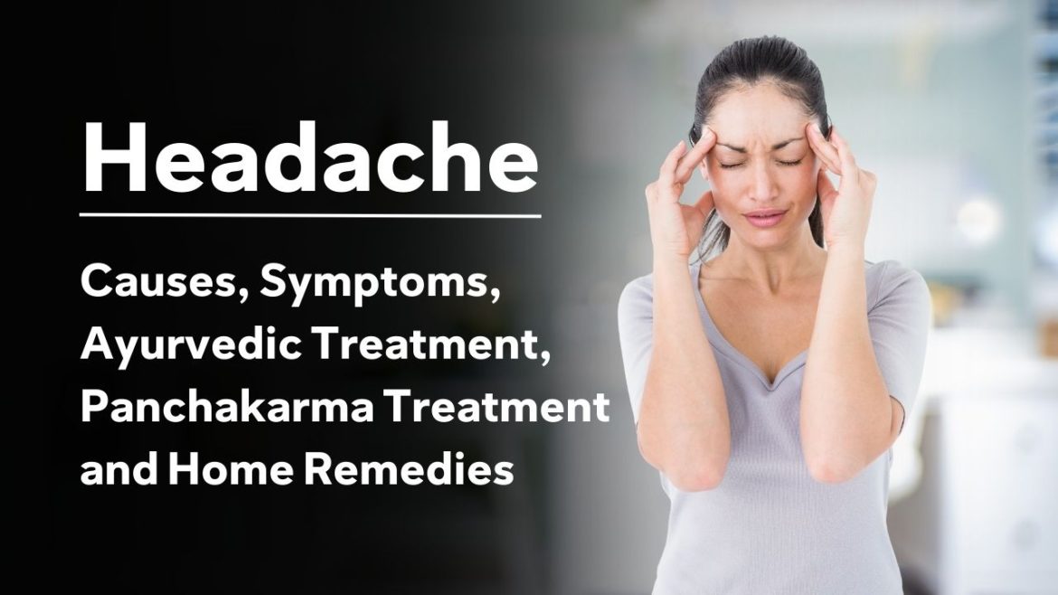 Headache - Causes, Symptoms, Ayurvedic Treatment, Panchakarma Treatment and Home Remedies