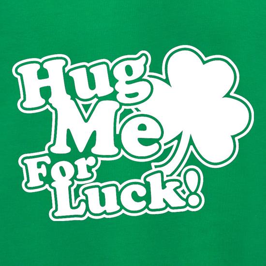 Hug Me For Luck! t shirt