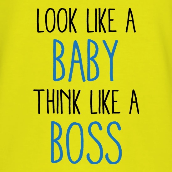 Look Like A Baby, Think Like A Boss t shirt