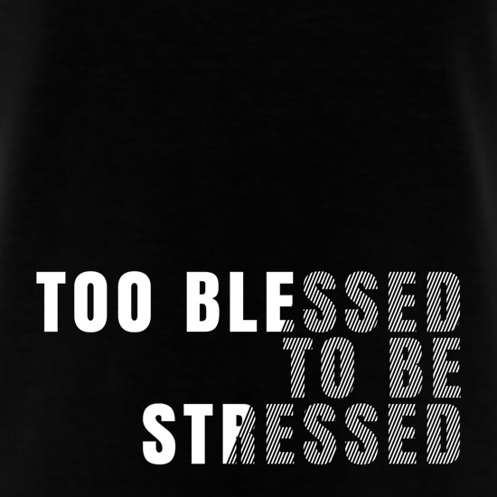 Too Blessed To Be Stressed t shirt