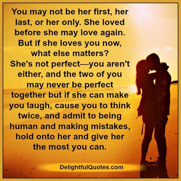 You may not be her first, her last, or her only