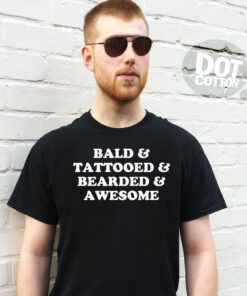 Bald Tattooed Bearded and Awesome T-shirt