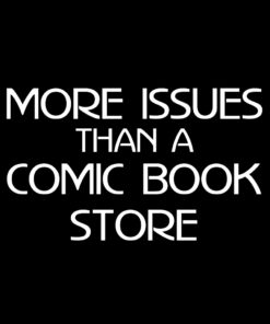 More Issues than a Comic Book Store T-Shirt