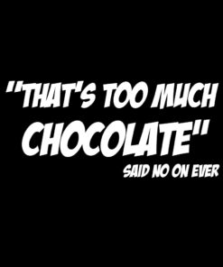 Too much Chocolate said no one ever T-Shirt