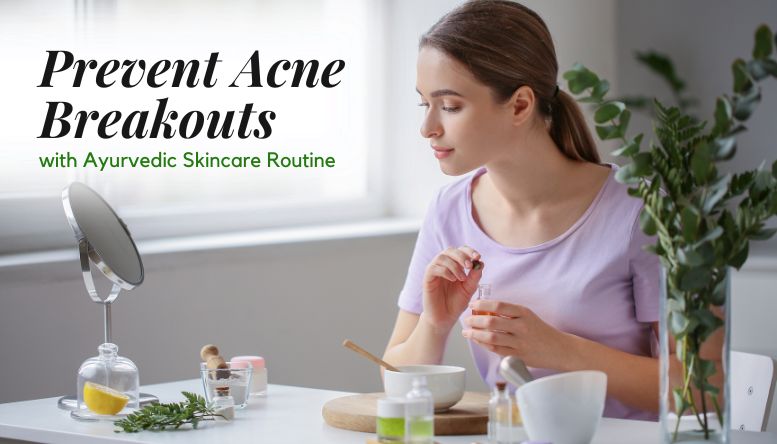 Ayurvedic Skincare Routine to Prevent Acne Breakouts