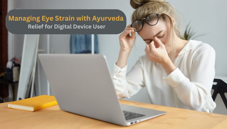 Managing Eye Strain with Ayurveda: Relief for Digital Device User