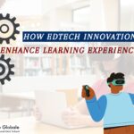 How EdTech Innovations Enhance Learning Experiences ?