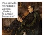 Pe urmele trecutului. Colecția Maria și dr. George Severeanu