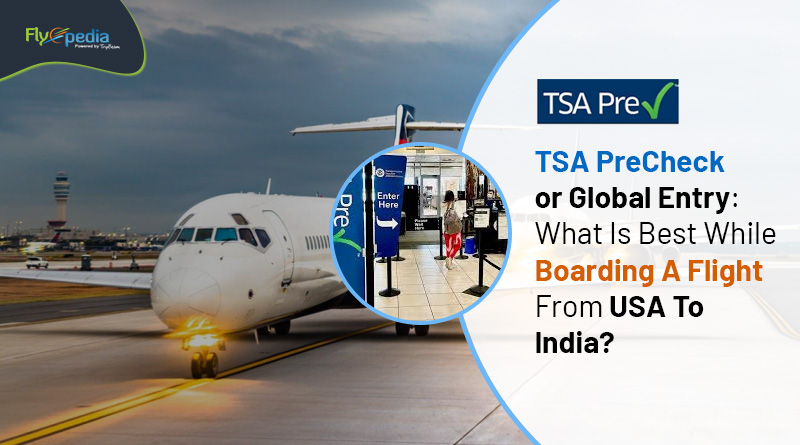 TSA PreCheck or Global Entry What Is Best While Boarding A Flight From USA To India Flyopedia com