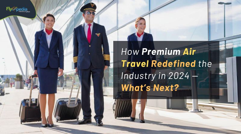 How Premium Air Travel Redefined the Industry in 2024 — What’s Next Flyopedia com