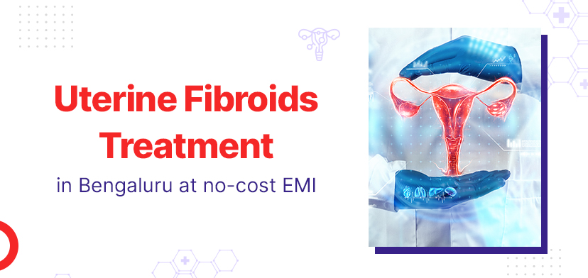 Uterine Fibroids: Understanding the Cost of Treatment in Bengaluru ...