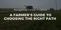 Navigating Carbon Projects: A Farmer’s Guide to Choosing the Right Path