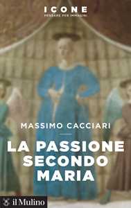 Libro La Passione secondo Maria Massimo Cacciari