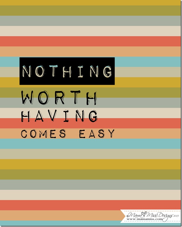 Nothing Worth Having #graphicprint #freeprintable https://www.mamamiss.com ©2013