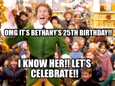 omg-its-bethanys-25th-birthday-i-know-her-lets-celebrate