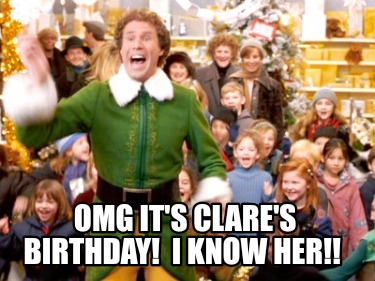 omg-its-clares-birthday-i-know-her