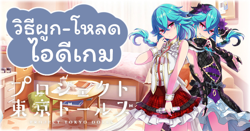 การผูก-โหลดไอดี Project Tokyo Dolls พร้อมภาพประกอบ