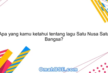 Apa yang kamu ketahui tentang lagu Satu Nusa Satu Bangsa?