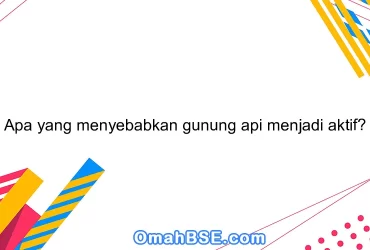 Apa yang menyebabkan gunung api menjadi aktif?