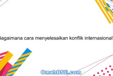 Bagaimana cara menyelesaikan konflik internasional?