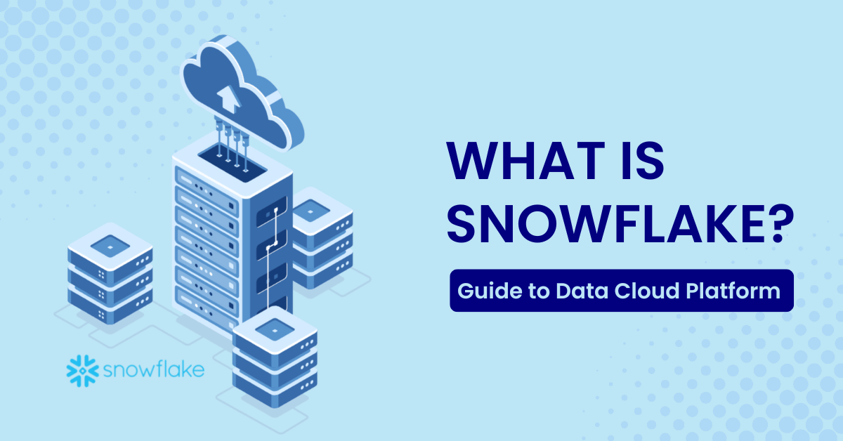 What is Snowflake? The Ultimate Guide to Data Cloud Platform