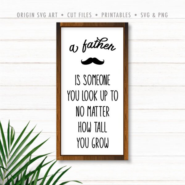 A Father Is Someone You Look Up To No Matter How Tall You Grow, Father's Day SVG