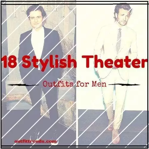 What to Wear to the Theater for Men ? 18 Outfit Ideas