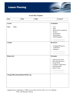 Lesson Plan Template Date Time Lesson Time Topic Lesson # Evaluation Notes Visuals Resources Homework Test Quiz Homework Assignment Project Presentation Participation Self Evaluation Computer/Projector VCR/DVD Handouts Strategies