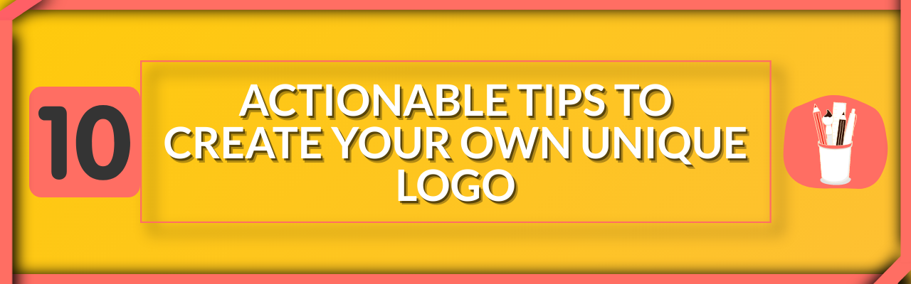 What Makes a Good Logo? 10 Actionable Design Tips to Make Your Own Unique Logo