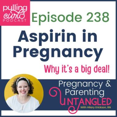 episode 238 Pulling Curls Podcast Apirin in Pregnancy -- what's the big deal?