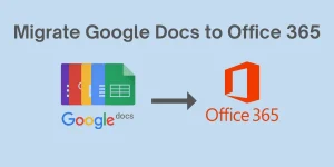 Migrate Google Docs to Office 365