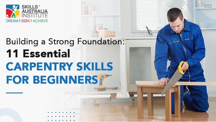 Building a Strong Foundation: 11 Essential Carpentry Skills for Beginners