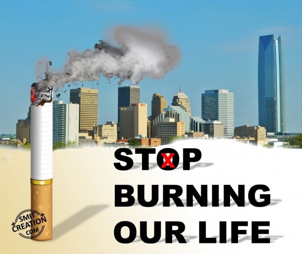 STOP BURNING OUR LIFE