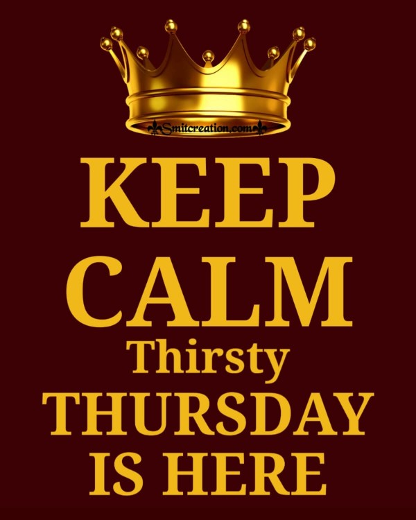 KEEP CALM THIRSTY THURSDAY IS HERE