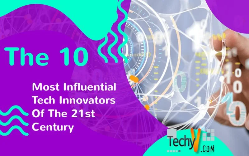 The 10 Most Influential Tech Innovators Of The 21st Century