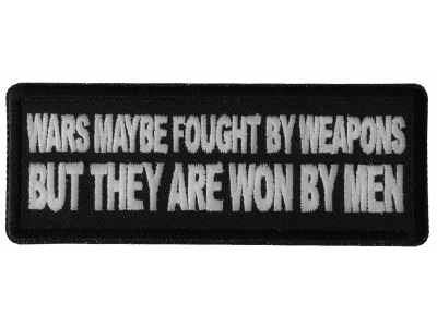 Wars Maybe fought by weapons but they are won my Men Patch