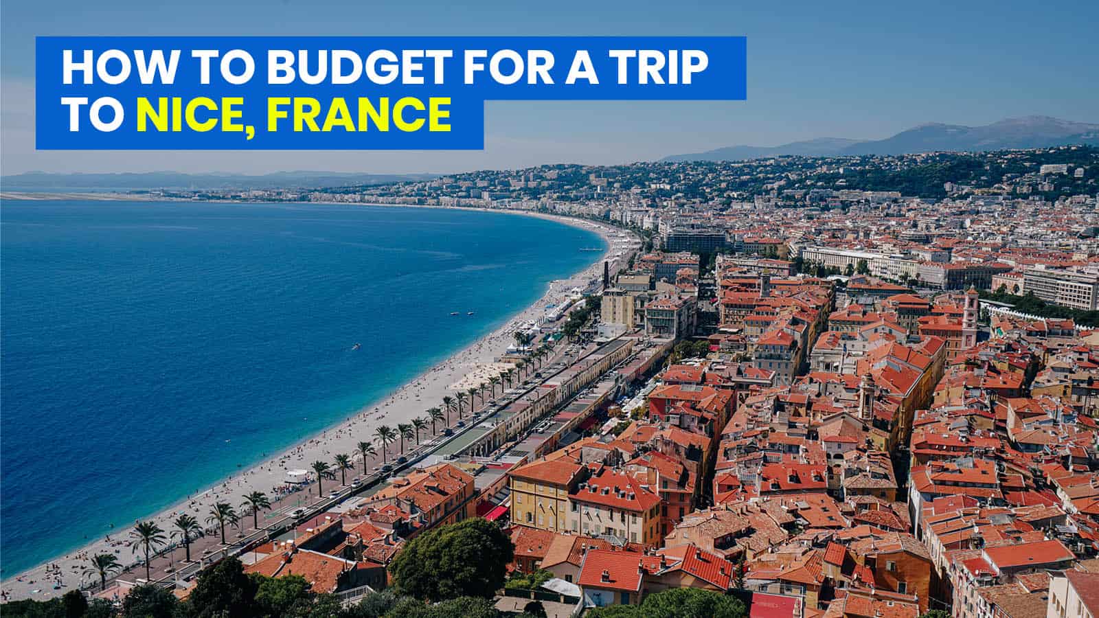 NICE TRAVEL GUIDE with Sample Itinerary & Budget (South of France)