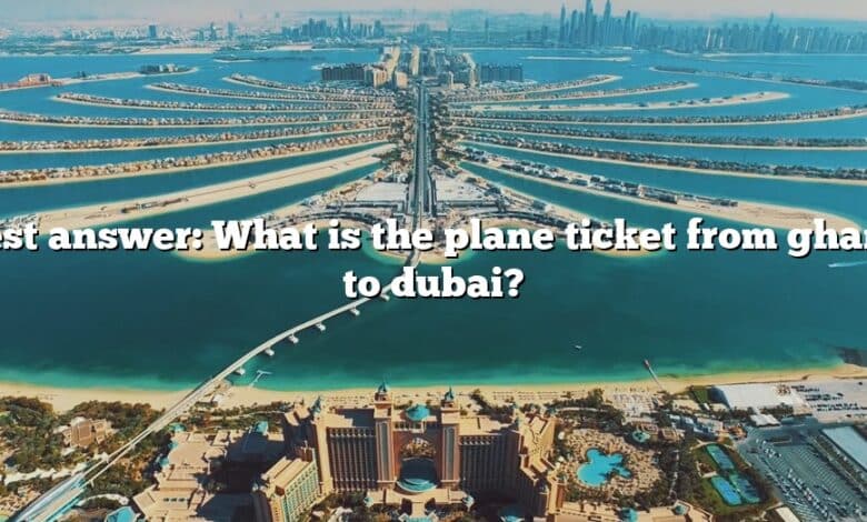 Best answer: What is the plane ticket from ghana to dubai?