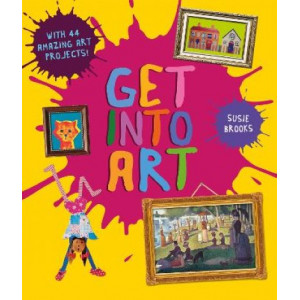 Get Into Art: Discover Great Art and Create Your Own