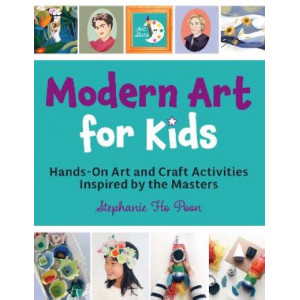 Modern Art for Kids: Hands-On Art and Craft Activities Inspired by the Masters